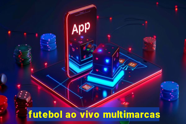 futebol ao vivo multimarcas